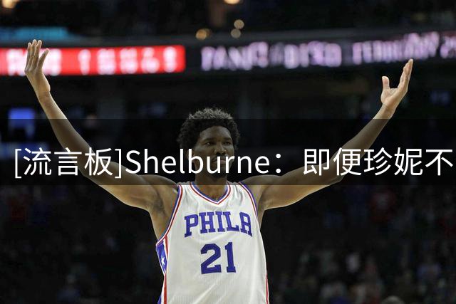 [流言板]Shelburne：即便珍妮不赞成，另外五兄妹也认为他们有权出售